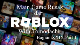 Main Game Rusak dari Roblox With Tomodachi Bagian XXIX Part 1