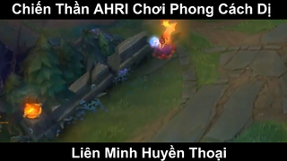 Chiến Thần AHRI Chơi Phong Cách Dị