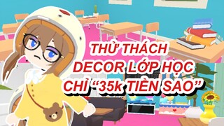 THỬ THÁCH DECOR LỚP HỌC CHỈ VỚI 35K TIỀN SAO…TIN ĐƯỢC KHÔNG? |PLAY TOGETHER