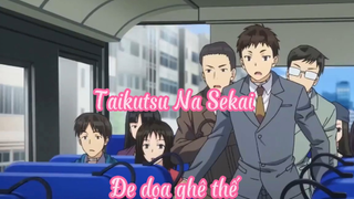 Taikutsu Na Sekai _Tập 10- Đe dọa ghê thế