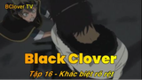 Black Clover Tập 17 - Khác biệt rõ rệt