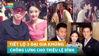 Tiết lộ 3 đại gia khủng chống lưng cho Triệu Lệ Dĩnh đến Paparazzi cũng không dám đụng?|Hóng Cbiz