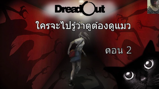 Dreadout - ใครจะไปรู้ว่าตูต้องดูแมว 2 zbing z