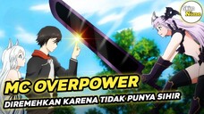 Anime Dimana MC Sangat Overpower Namun Tidak Punya Sihir