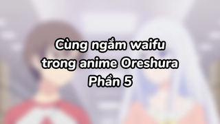 Cùng ngắm waifu với mình nào 5| #anime #oreshura