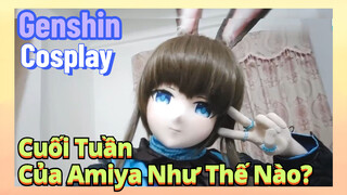 [Genshin, COSPLAY] Cuối Tuần Của Amiya Như Thế Nào?