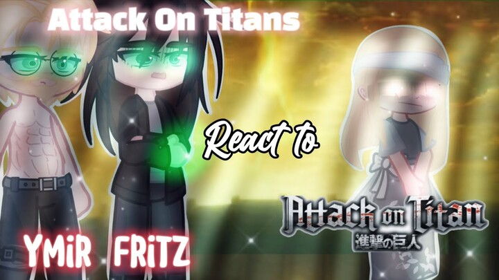 ⚡️ATTACK ON TITANS REACT TO YMIR FRITZ⚡️|| Part 1||⚡️🦧||GCRV||