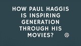 How Paul Haggis Is Inspiring Generation Through His Movies