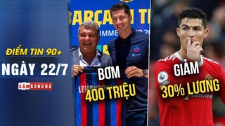 Điểm tin 90+ ngày 22/7 | Barca được bơm 400 triệu euro để mua sắm; CR7 giảm 30% lương để tìm đội mới