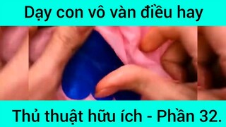 Dạy con vô vàn điều hay thủ thật hữu ích #32