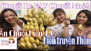 CON GÁI THÍCH ĂN CHUỐI TO HAY CHUỐI NHỎ-ĂN CHUỐI CẢ BUỒNG THEO PHONG CÁCH 4.0 hay CỔ ĐIỂN HÀI HƯỚC