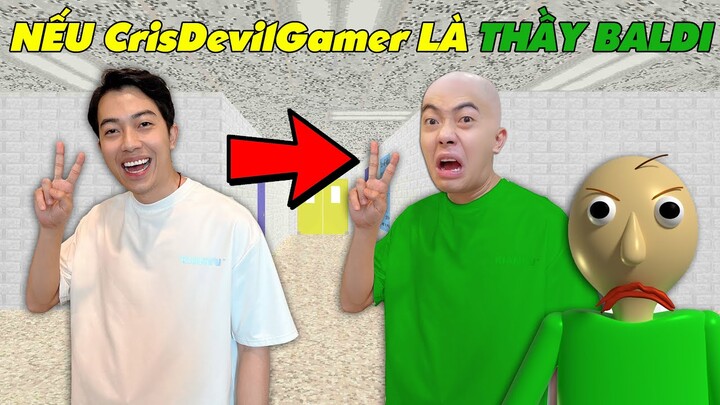 NẾU CrisDevilGamer LÀ THẦY BALDI