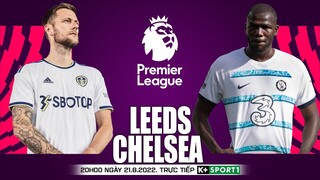 Vòng 3 NGOẠI HẠNG ANH | Leeds vs Chelsea (20h00 ngày 21/8 ) trực tiếp K+. NHẬN ĐỊNH BÓNG ĐÁ