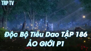 Độc Bộ Tiêu Dao TẬP 186 - ẢO GIỚI Phần 1